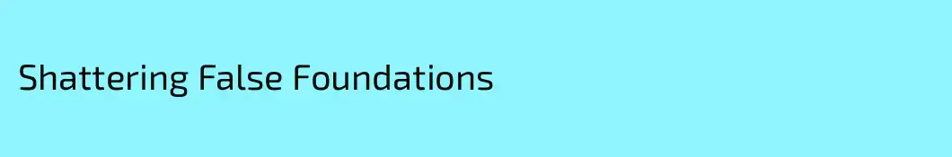Shattering False Foundations